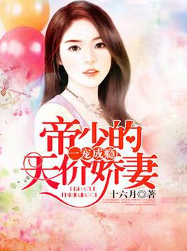 帝少寵妻七天七夜最新,帝少寵妻七天七夜最新